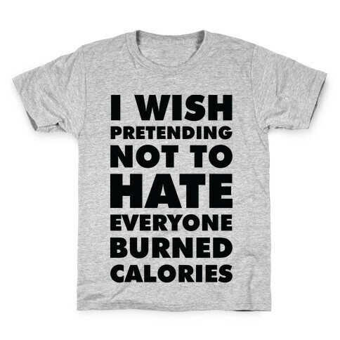 I Wish Pretending Not to Hate Everyone Burned Calories Kids T-Shirt