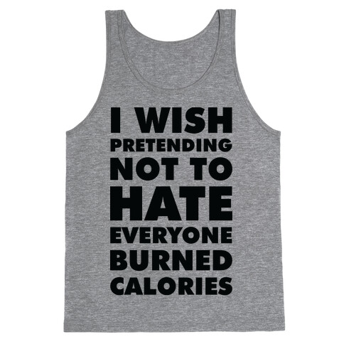 I Wish Pretending Not to Hate Everyone Burned Calories Tank Top