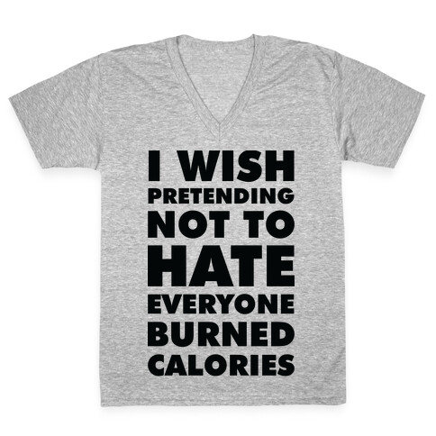 I Wish Pretending Not to Hate Everyone Burned Calories V-Neck Tee Shirt