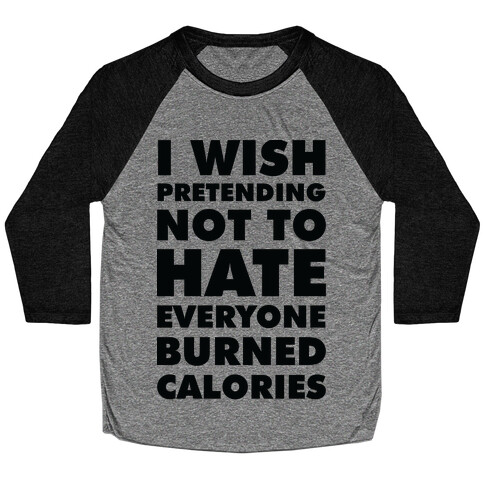 I Wish Pretending Not to Hate Everyone Burned Calories Baseball Tee