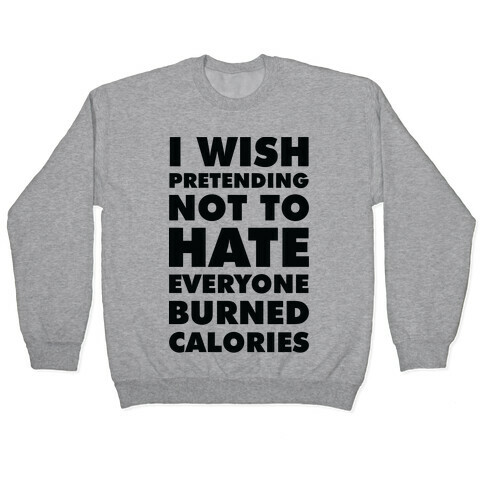 I Wish Pretending Not to Hate Everyone Burned Calories Pullover