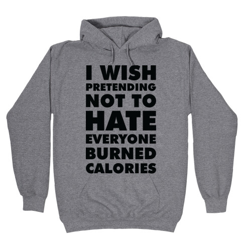 I Wish Pretending Not to Hate Everyone Burned Calories Hooded Sweatshirt