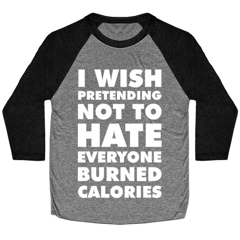 I Wish Pretending Not to Hate Everyone Burned Calories Baseball Tee