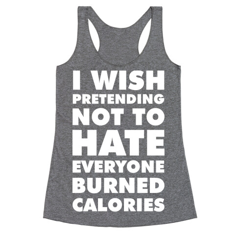 I Wish Pretending Not to Hate Everyone Burned Calories Racerback Tank Top