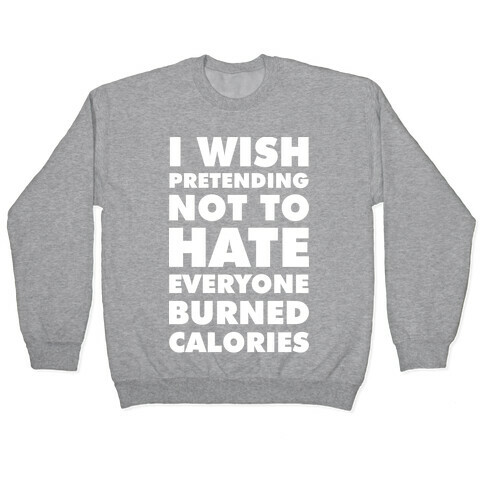 I Wish Pretending Not to Hate Everyone Burned Calories Pullover