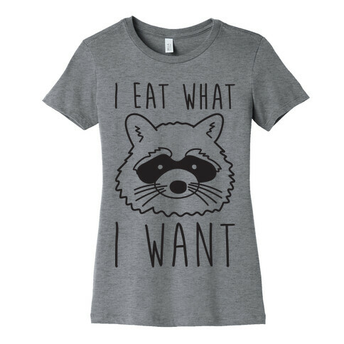 I Eat What I Want Raccoon Womens T-Shirt