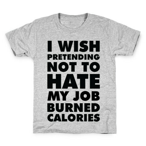 I Wish Pretending Not to Hate My Job Burned Calories Kids T-Shirt
