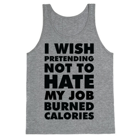 I Wish Pretending Not to Hate My Job Burned Calories Tank Top