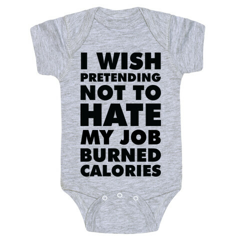 I Wish Pretending Not to Hate My Job Burned Calories Baby One-Piece