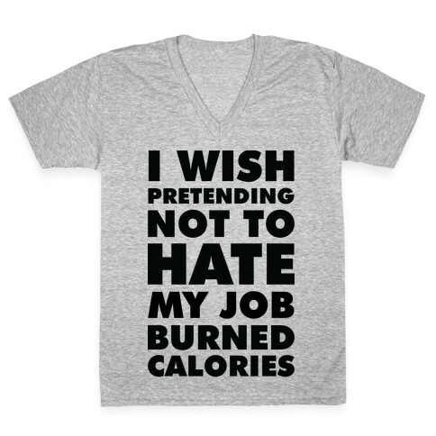 I Wish Pretending Not to Hate My Job Burned Calories V-Neck Tee Shirt