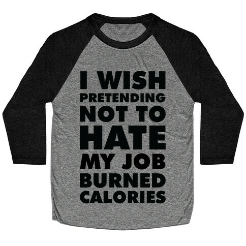 I Wish Pretending Not to Hate My Job Burned Calories Baseball Tee