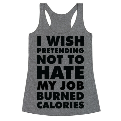 I Wish Pretending Not to Hate My Job Burned Calories Racerback Tank Top