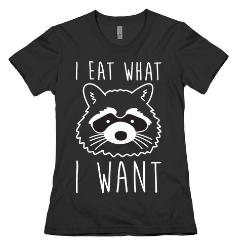 I Eat What I Want Raccoon Womens T-Shirt