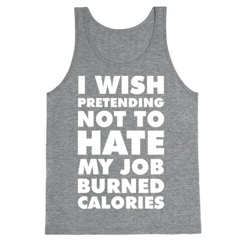 I Wish Pretending Not to Hate My Job Burned Calories Tank Top