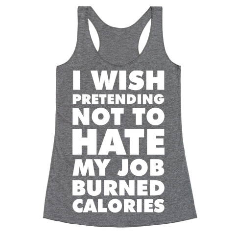 I Wish Pretending Not to Hate My Job Burned Calories Racerback Tank Top