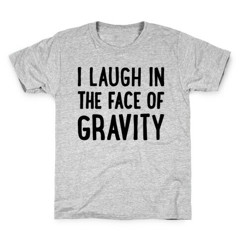 I Laugh In The Face Of Gravity Kids T-Shirt