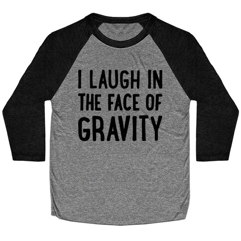 I Laugh In The Face Of Gravity Baseball Tee