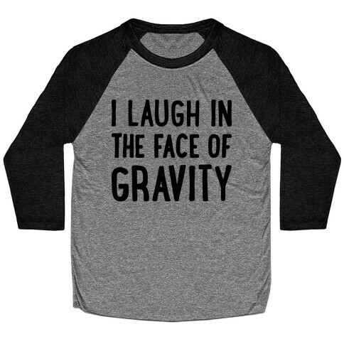 I Laugh In The Face Of Gravity Baseball Tee