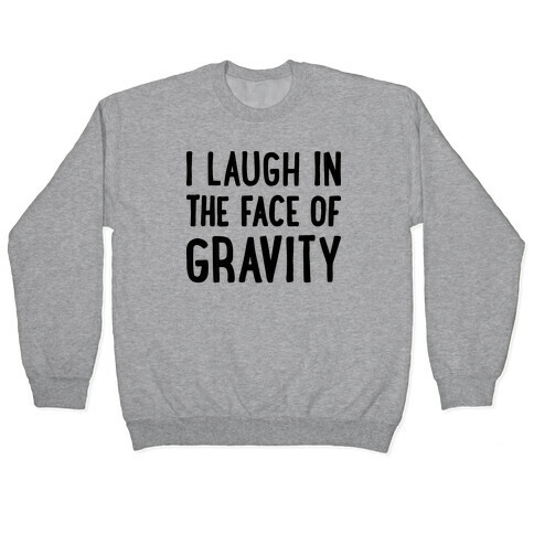 I Laugh In The Face Of Gravity Pullover