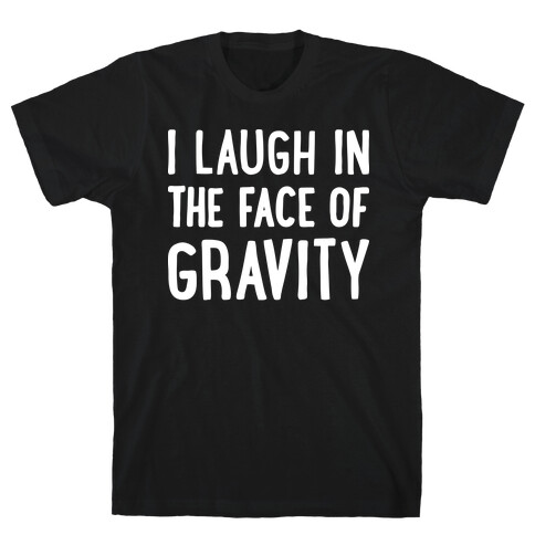 I Laugh In The Face Of Gravity T-Shirt