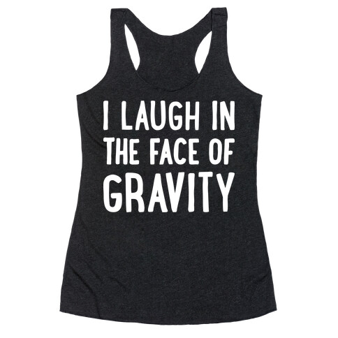 I Laugh In The Face Of Gravity Racerback Tank Top