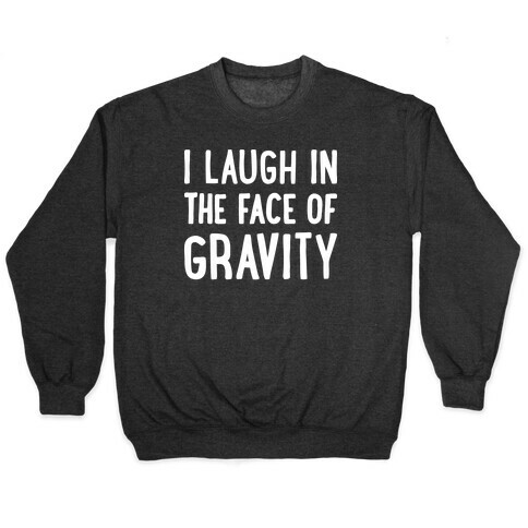 I Laugh In The Face Of Gravity Pullover