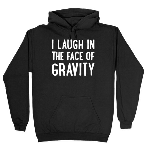 I Laugh In The Face Of Gravity Hooded Sweatshirt