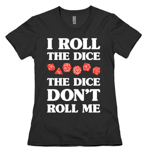 I Roll The Dice, The Dice Don't Roll Me Womens T-Shirt