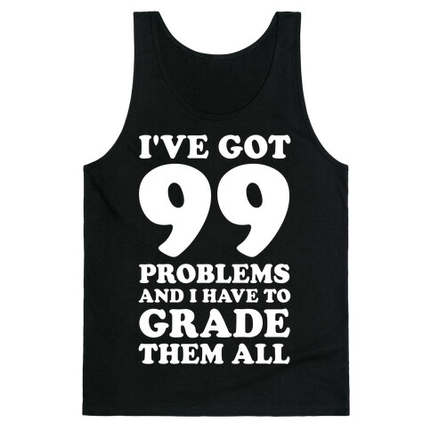 I've Got 99 Problems And I Have To Grade Them All Tank Top