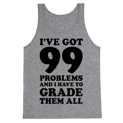 I've Got 99 Problems And I Have To Grade Them All Tank Top