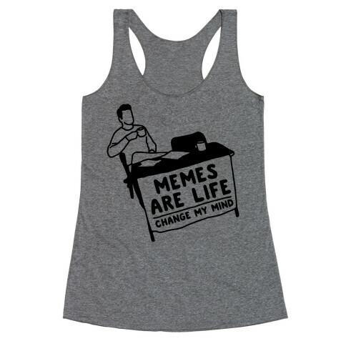 Memes Are Life Change My Mind  Racerback Tank Top