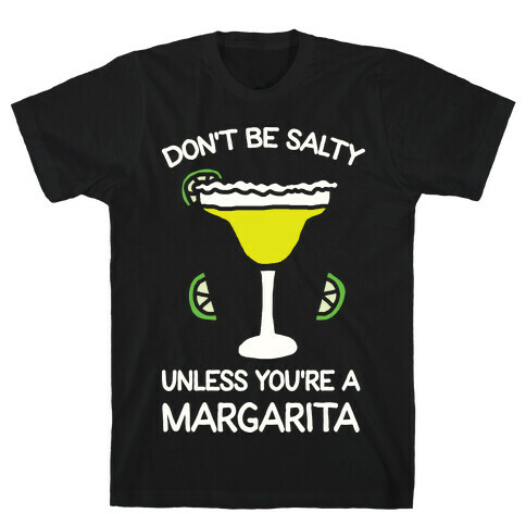 Don't Be Salty Unless You're A Margarita T-Shirt
