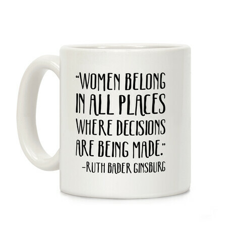 Women Belong In Places Where Decisions Are Being Made RBG Quote Coffee Mug