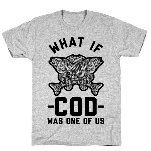 What If Cod Was One Of Us T-Shirt