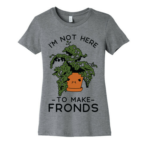 I'm Not Here To Make Fronds Womens T-Shirt