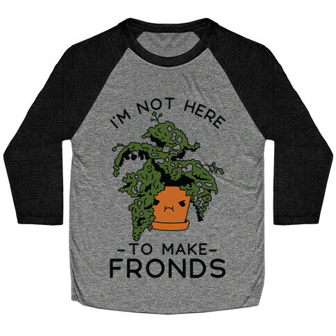 I'm Not Here To Make Fronds Baseball Tee