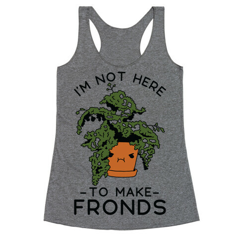 I'm Not Here To Make Fronds Racerback Tank Top