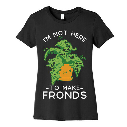 I'm Not Here To Make Fronds Womens T-Shirt