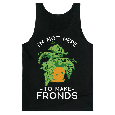 I'm Not Here To Make Fronds Tank Top