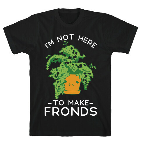 I'm Not Here To Make Fronds T-Shirt