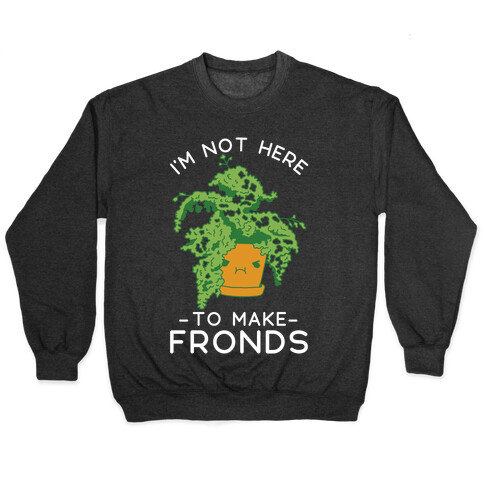 I'm Not Here To Make Fronds Pullover