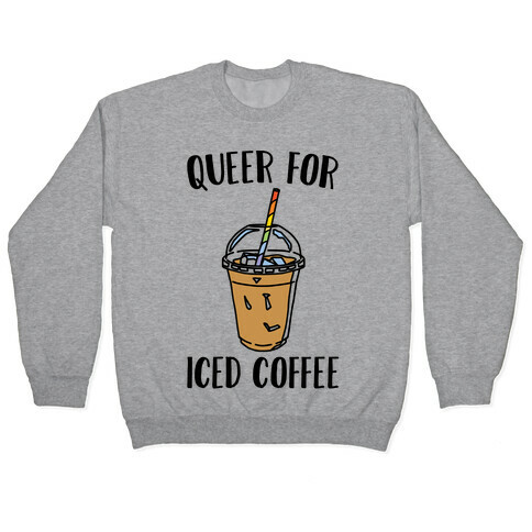 Queer For Iced Coffee  Pullover