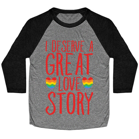 I Deserve A Great Love Story Baseball Tee