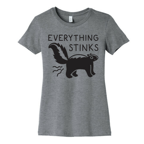 Everything Stinks Skunk Womens T-Shirt