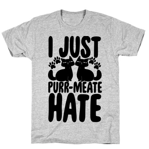 I Just Purr-meate Hate T-Shirt