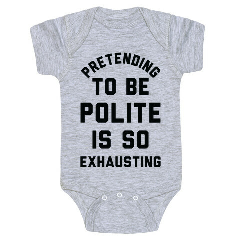 Pretending To Be Polite Is So Exhausting Baby One-Piece