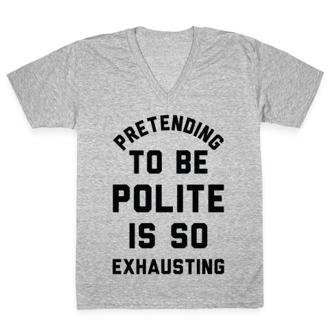Pretending To Be Polite Is So Exhausting V-Neck Tee Shirt