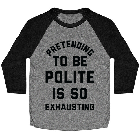 Pretending To Be Polite Is So Exhausting Baseball Tee