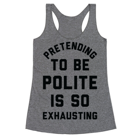 Pretending To Be Polite Is So Exhausting Racerback Tank Top