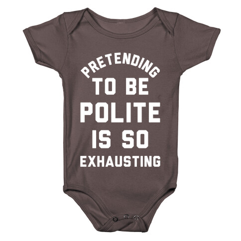 Pretending To Be Polite Is So Exhausting Baby One-Piece